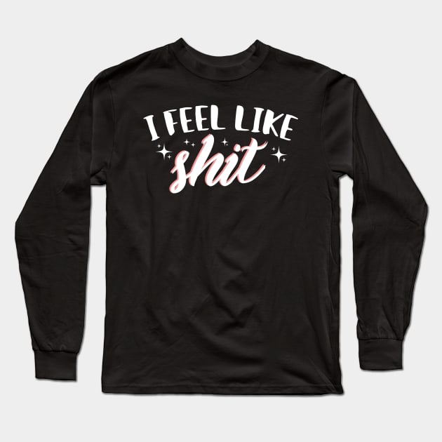 I Feel Like Shit Long Sleeve T-Shirt by Eugenex